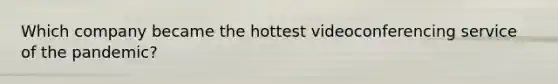 Which company became the hottest videoconferencing service of the pandemic?