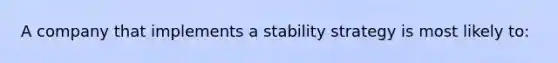 A company that implements a stability strategy is most likely to: