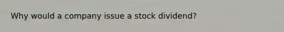 Why would a company issue a stock dividend?