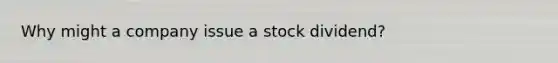 Why might a company issue a stock dividend?