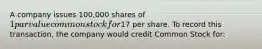 A company issues 100,000 shares of 1 par value common stock for17 per share. To record this transaction, the company would credit Common Stock for: