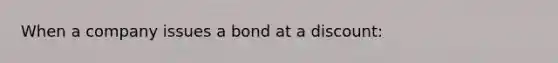 When a company issues a bond at a discount: