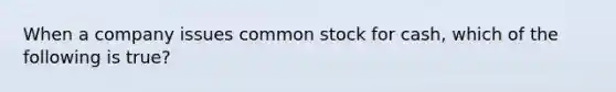 When a company issues common stock for cash, which of the following is true?