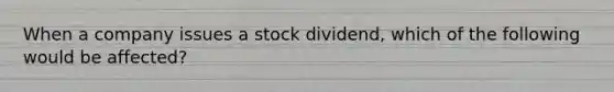 When a company issues a stock dividend, which of the following would be affected?