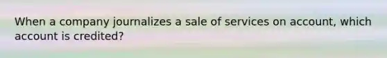 When a company journalizes a sale of services on account, which account is credited?