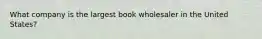 What company is the largest book wholesaler in the United States?