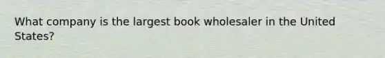 What company is the largest book wholesaler in the United States?