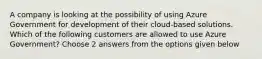 A company is looking at the possibility of using Azure Government for development of their cloud-based solutions. Which of the following customers are allowed to use Azure Government? Choose 2 answers from the options given below