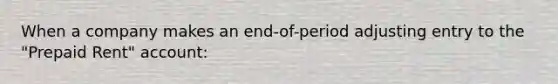 When a company makes an end-of-period adjusting entry to the "Prepaid Rent" account: