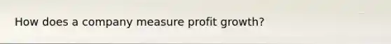 How does a company measure profit growth?