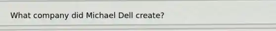 What company did Michael Dell create?