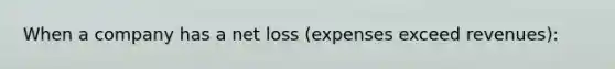 When a company has a net loss (expenses exceed revenues):