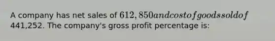 A company has <a href='https://www.questionai.com/knowledge/ksNDOTmr42-net-sales' class='anchor-knowledge'>net sales</a> of 612,850 and cost of goods sold of441,252. The company's <a href='https://www.questionai.com/knowledge/klIB6Lsdwh-gross-profit' class='anchor-knowledge'>gross profit</a> percentage is: