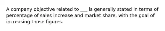 A company objective related to ___ is generally stated in terms of percentage of sales increase and market share, with the goal of increasing those figures.