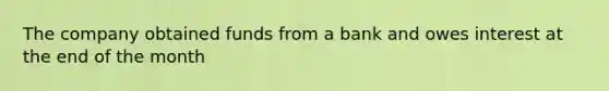 The company obtained funds from a bank and owes interest at the end of the month