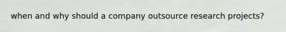 when and why should a company outsource research projects?