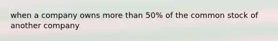 when a company owns <a href='https://www.questionai.com/knowledge/keWHlEPx42-more-than' class='anchor-knowledge'>more than</a> 50% of the common stock of another company