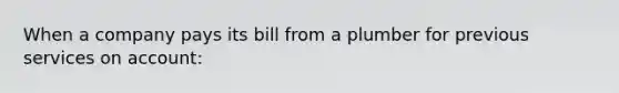 When a company pays its bill from a plumber for previous services on account: