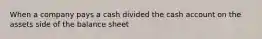 When a company pays a cash divided the cash account on the assets side of the balance sheet