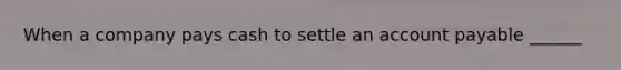 When a company pays cash to settle an account payable ______