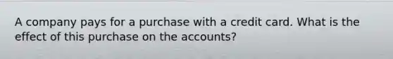 A company pays for a purchase with a credit card. What is the effect of this purchase on the accounts?