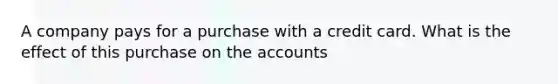 A company pays for a purchase with a credit card. What is the effect of this purchase on the accounts