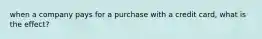 when a company pays for a purchase with a credit card, what is the effect?