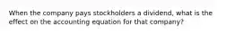 When the company pays stockholders a dividend, what is the effect on the accounting equation for that company?