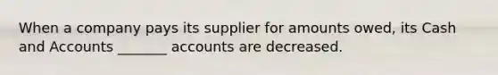 When a company pays its supplier for amounts owed, its Cash and Accounts _______ accounts are decreased.