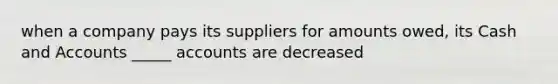 when a company pays its suppliers for amounts owed, its Cash and Accounts _____ accounts are decreased