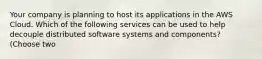 Your company is planning to host its applications in the AWS Cloud. Which of the following services can be used to help decouple distributed software systems and components? (Choose two