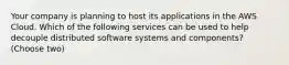 Your company is planning to host its applications in the AWS Cloud. Which of the following services can be used to help decouple distributed software systems and components? (Choose two)