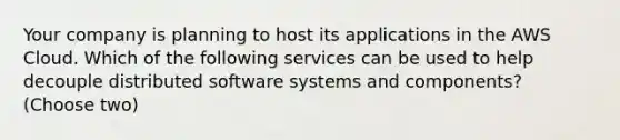 Your company is planning to host its applications in the AWS Cloud. Which of the following services can be used to help decouple distributed software systems and components? (Choose two)