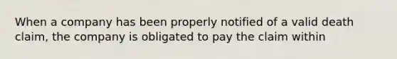 When a company has been properly notified of a valid death claim, the company is obligated to pay the claim within