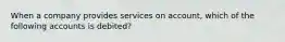 When a company provides services on account, which of the following accounts is debited?