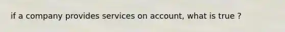 if a company provides services on account, what is true ?