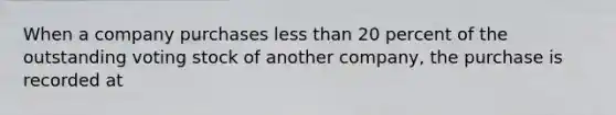 When a company purchases less than 20 percent of the outstanding voting stock of another company, the purchase is recorded at