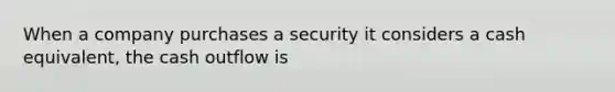 When a company purchases a security it considers a cash equivalent, the cash outflow is