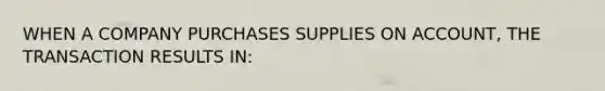 WHEN A COMPANY PURCHASES SUPPLIES ON ACCOUNT, THE TRANSACTION RESULTS IN: