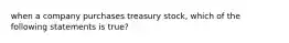 when a company purchases treasury stock, which of the following statements is true?