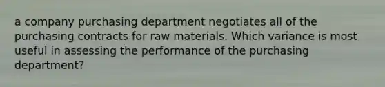 a company purchasing department negotiates all of the purchasing contracts for raw materials. Which variance is most useful in assessing the performance of the purchasing department?