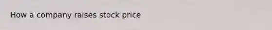 How a company raises stock price