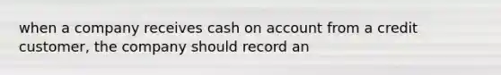 when a company receives cash on account from a credit customer, the company should record an