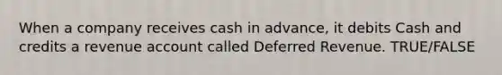 When a company receives cash in advance, it debits Cash and credits a revenue account called Deferred Revenue. TRUE/FALSE