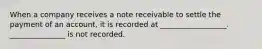 When a company receives a note receivable to settle the payment of an account, it is recorded at __________________. _______________ is not recorded.