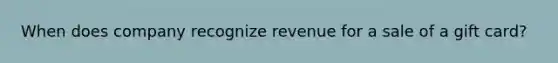 When does company recognize revenue for a sale of a gift card?