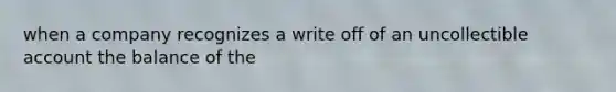 when a company recognizes a write off of an uncollectible account the balance of the