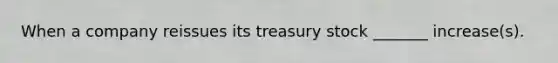 When a company reissues its treasury stock _______ increase(s).