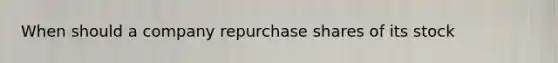 When should a company repurchase shares of its stock