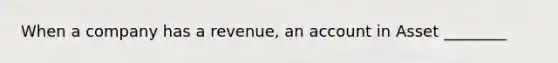 When a company has a revenue, an account in Asset ________